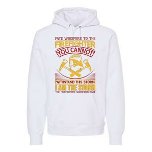 Fate Whispers To The Firefighter You Cannot Withstand This Storm Premium Hoodie