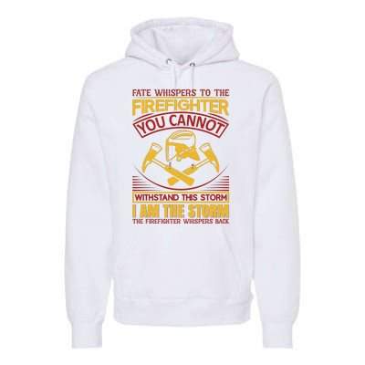 Fate Whispers To The Firefighter You Cannot Withstand This Storm Premium Hoodie