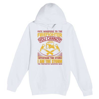 Fate Whispers To The Firefighter You Cannot Withstand This Storm Premium Pullover Hoodie