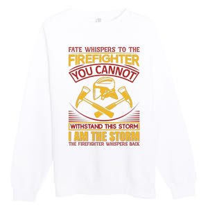 Fate Whispers To The Firefighter You Cannot Withstand This Storm Premium Crewneck Sweatshirt