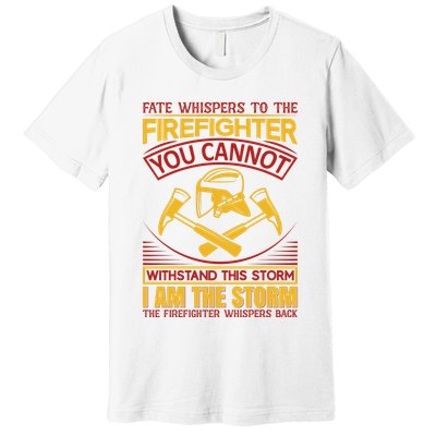 Fate Whispers To The Firefighter You Cannot Withstand This Storm Premium T-Shirt
