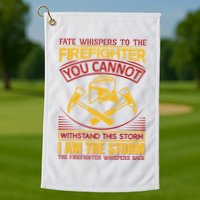Fate Whispers To The Firefighter You Cannot Withstand This Storm Golf Towel