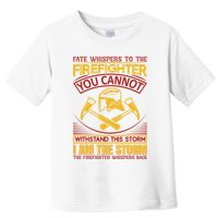 Fate Whispers To The Firefighter You Cannot Withstand This Storm Toddler T-Shirt