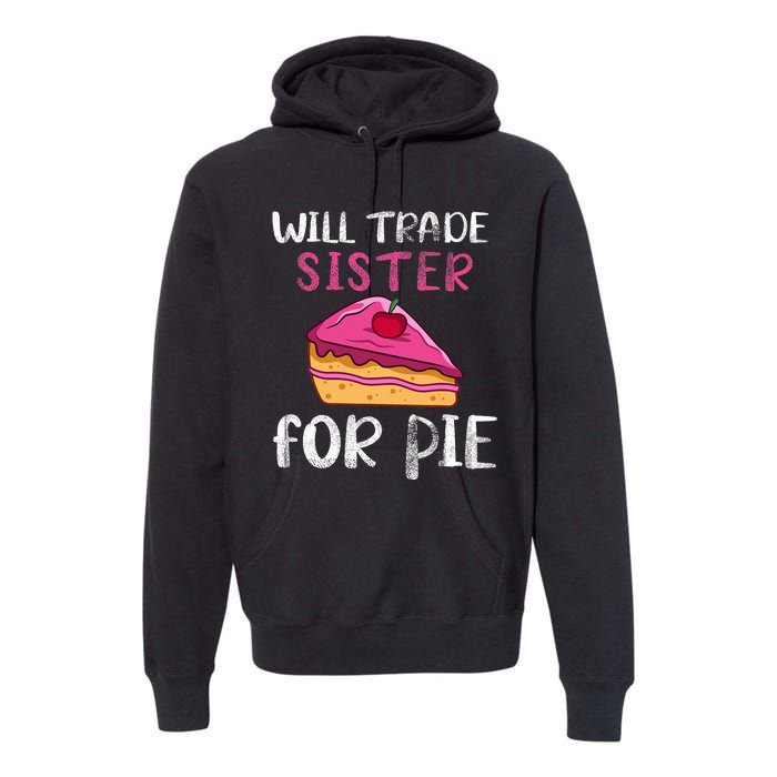 Funny Will Trade Sister For Pie Pumpkin Pie Thanksgiving Premium Hoodie