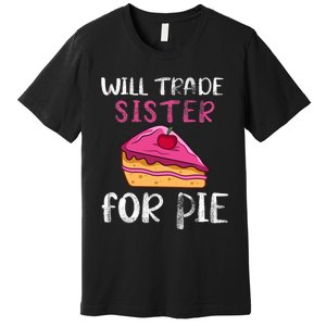 Funny Will Trade Sister For Pie Pumpkin Pie Thanksgiving Premium T-Shirt