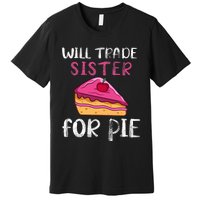 Funny Will Trade Sister For Pie Pumpkin Pie Thanksgiving Premium T-Shirt