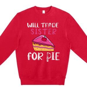 Funny Will Trade Sister For Pie Pumpkin Pie Thanksgiving Premium Crewneck Sweatshirt