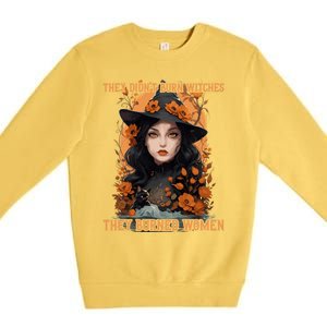 Feminist Witch They Didnt Burn Witches They Burned Gift Premium Crewneck Sweatshirt