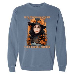 Feminist Witch They Didnt Burn Witches They Burned Gift Garment-Dyed Sweatshirt