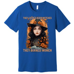 Feminist Witch They Didnt Burn Witches They Burned Gift Premium T-Shirt