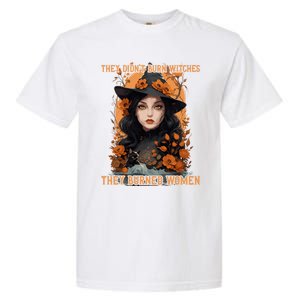 Feminist Witch They Didnt Burn Witches They Burned Gift Garment-Dyed Heavyweight T-Shirt