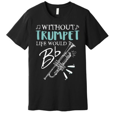 Funny WITHOUT TRUMPET LIFE WOULD BE FLAT Music Premium T-Shirt