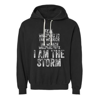 Fate Whispers To Warrior I Am The Storm Quote Gritty Fighter Garment-Dyed Fleece Hoodie