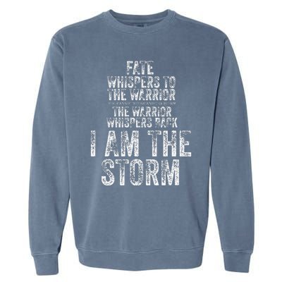 Fate Whispers To Warrior I Am The Storm Quote Gritty Fighter Garment-Dyed Sweatshirt