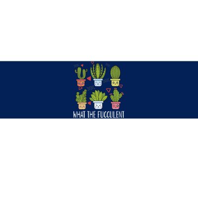 Funny What The Fucculent Gardening Succulent Lovers Bumper Sticker