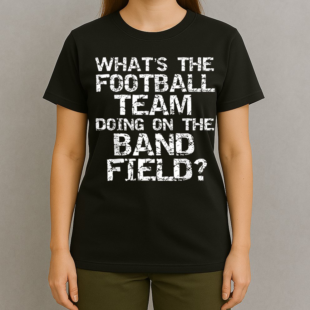 Funny What's The Football Team Doing On The Band Field T-Shirt