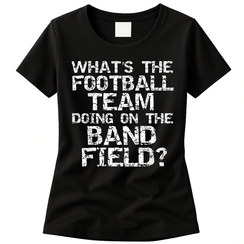 Funny What's The Football Team Doing On The Band Field Womens T-Shirt