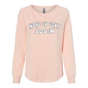 Funny Woke Up Sexy Again Funny Saying Womens California Wash Sweatshirt