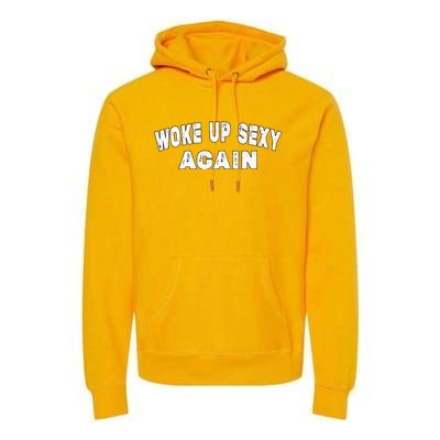 Funny Woke Up Sexy Again Funny Saying Premium Hoodie