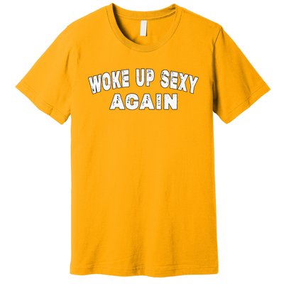 Funny Woke Up Sexy Again Funny Saying Premium T-Shirt