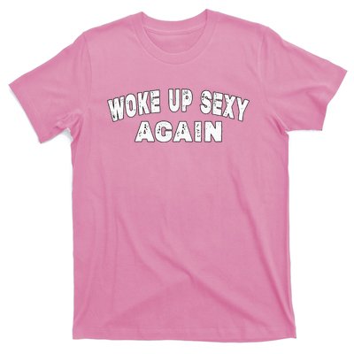 Funny Woke Up Sexy Again Funny Saying T-Shirt