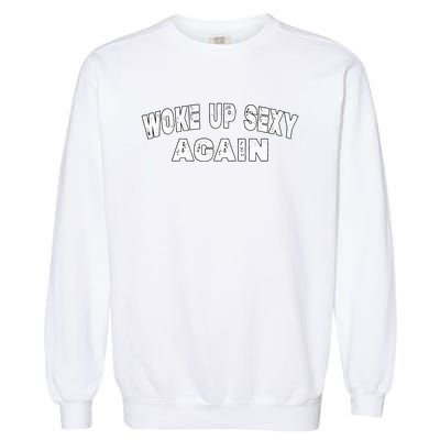 Funny Woke Up Sexy Again Funny Saying Garment-Dyed Sweatshirt