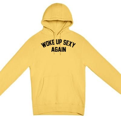 Funny Woke Up Sexy Again Premium Pullover Hoodie