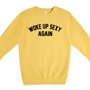 Funny Woke Up Sexy Again Premium Crewneck Sweatshirt