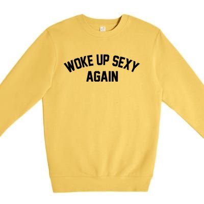 Funny Woke Up Sexy Again Premium Crewneck Sweatshirt