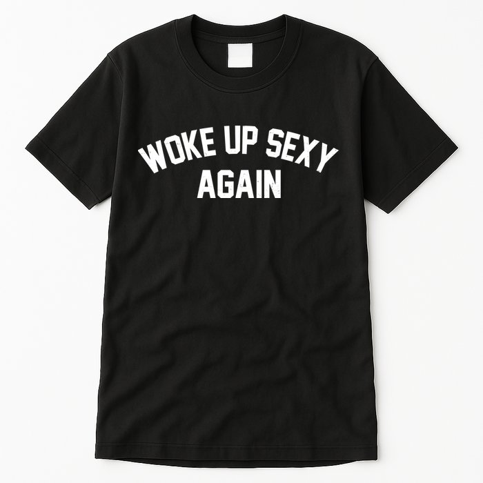 Funny Woke Up Sexy Again Tall T-Shirt