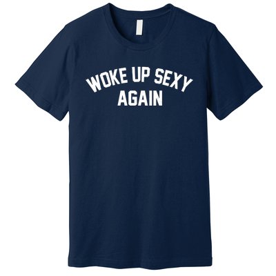 Funny Woke Up Sexy Again Premium T-Shirt