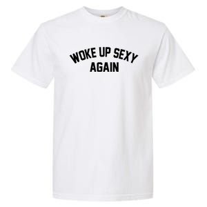 Funny Woke Up Sexy Again Garment-Dyed Heavyweight T-Shirt