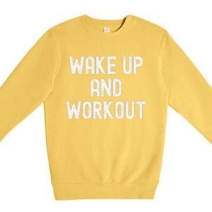 Funny Wake Up And Workout Gift Premium Crewneck Sweatshirt