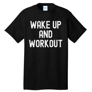 Funny Wake Up And Workout Gift Tall T-Shirt