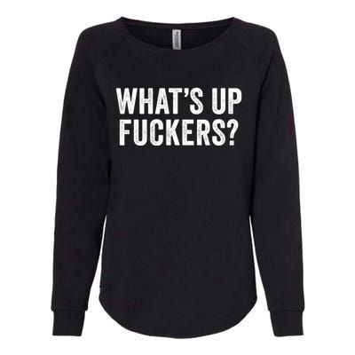 Funny What's Up Fuckers Gift Crude Offensive Funny Adult Humor Gift Womens California Wash Sweatshirt