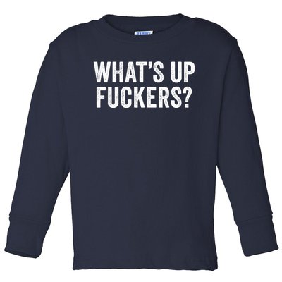 Funny What's Up Fuckers Gift Crude Offensive Funny Adult Humor Gift Toddler Long Sleeve Shirt