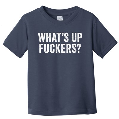 Funny What's Up Fuckers Gift Crude Offensive Funny Adult Humor Gift Toddler T-Shirt