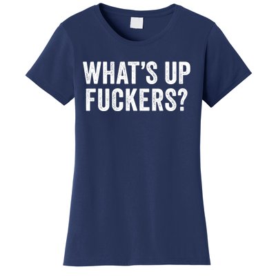 Funny What's Up Fuckers Gift Crude Offensive Funny Adult Humor Gift Women's T-Shirt