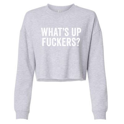 Funny What's Up Fuckers Gift Crude Offensive Funny Adult Humor Gift Cropped Pullover Crew