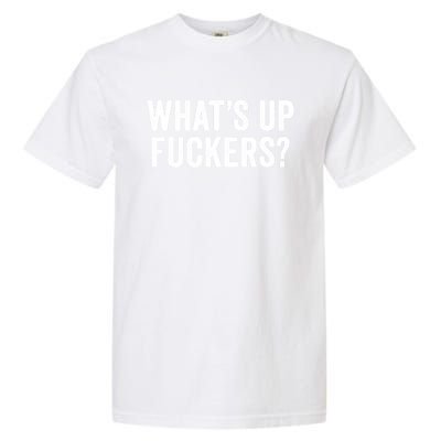 Funny What's Up Fuckers Gift Crude Offensive Funny Adult Humor Gift Garment-Dyed Heavyweight T-Shirt