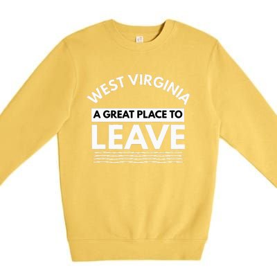 Funny West Virginia A Great Place To Leave Wv Sarcasm Gift Premium Crewneck Sweatshirt