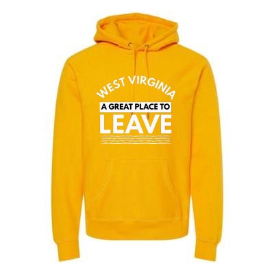 Funny West Virginia A Great Place To Leave Wv Sarcasm Gift Premium Hoodie