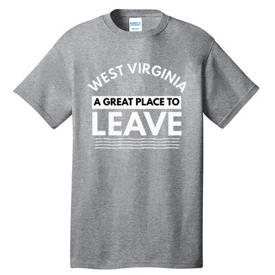 Funny West Virginia A Great Place To Leave Wv Sarcasm Gift Tall T-Shirt