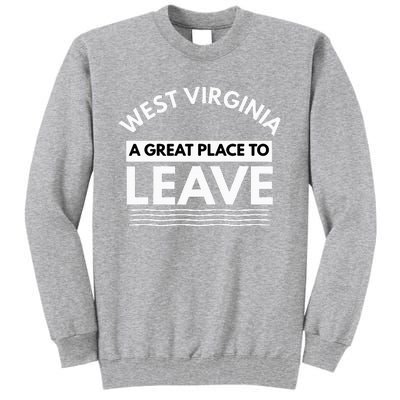 Funny West Virginia A Great Place To Leave Wv Sarcasm Gift Tall Sweatshirt