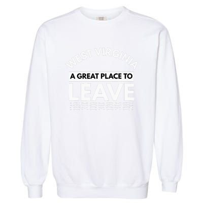 Funny West Virginia A Great Place To Leave Wv Sarcasm Gift Garment-Dyed Sweatshirt