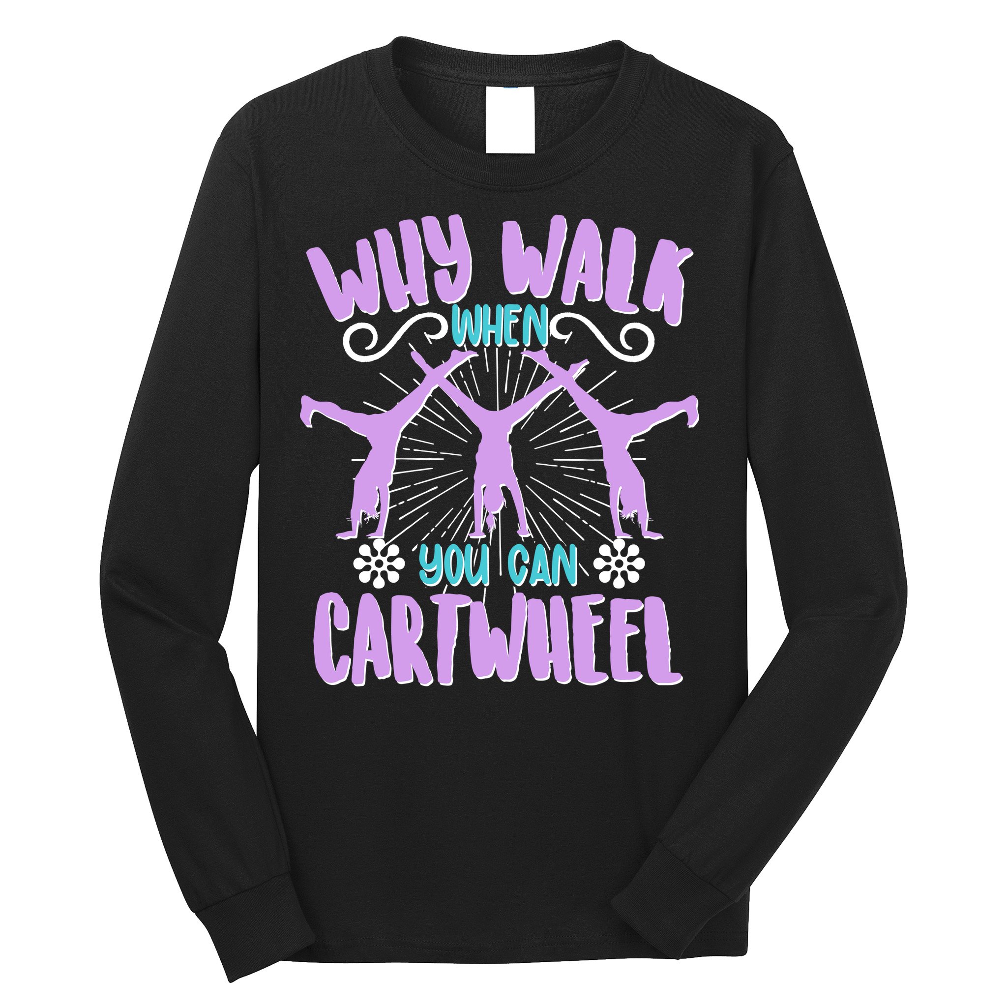 Funny Why Walk When You Can Cartwheel Long Sleeve Shirt