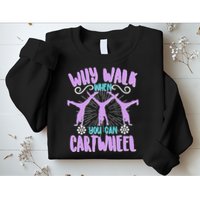 Funny Why Walk When You Can Cartwheel Sweatshirt