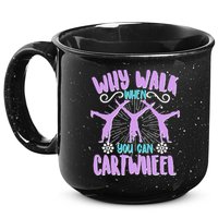 Funny Why Walk When You Can Cartwheel 15oz Campfire Ceramic Mug