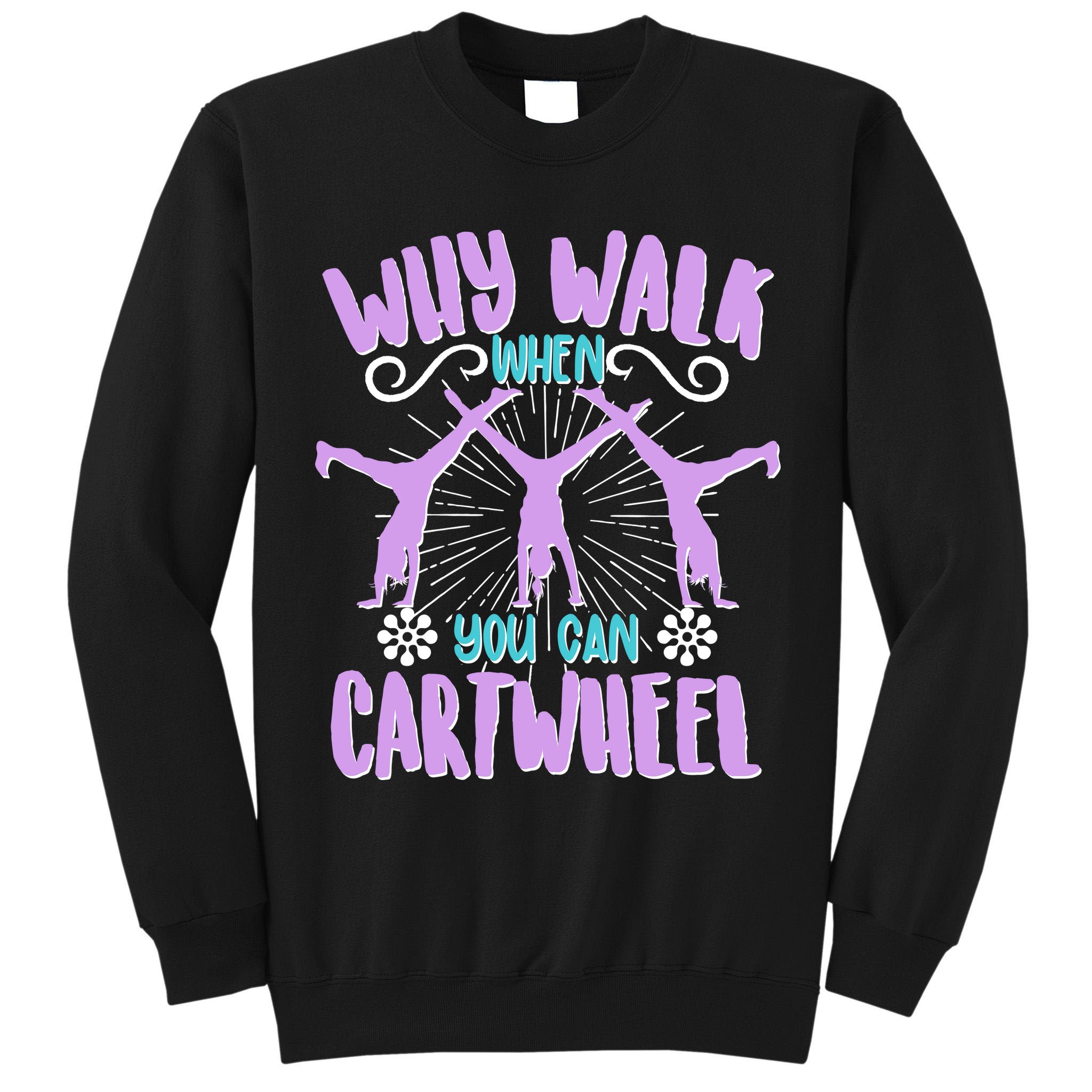 Funny Why Walk When You Can Cartwheel Tall Sweatshirt