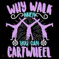Funny Why Walk When You Can Cartwheel Womens T-Shirt